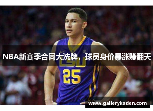 NBA新赛季合同大洗牌，球员身价暴涨赚翻天