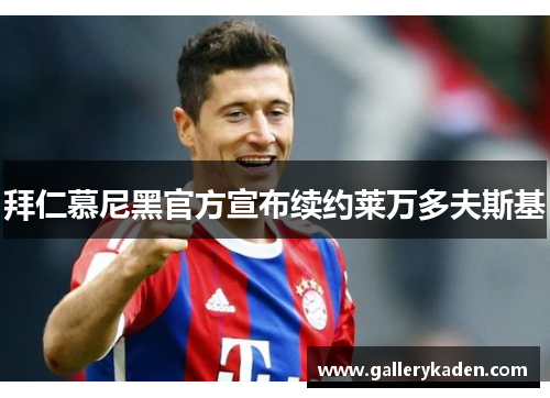 拜仁慕尼黑官方宣布续约莱万多夫斯基